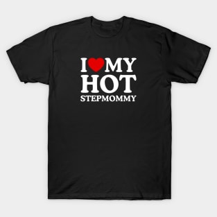 I LOVE MY HOT STEPMOMMY T-Shirt